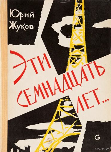 Юрий Жуков (журналист-международник газеты "Правда). Эти семнадцать лет... Почтой не высылаю.