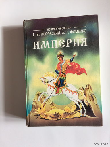 А.Т.Фоменко, Г.В.Носовский ИМПЕРИЯ. Русь, Турция, Китай, Европа, Египет. Новая математическая хронология древности