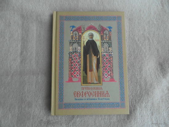 Преподобная Евфросиния, княжна и игумения Полотская. Житие, чудеса, служба с акафистом. 2006 г.