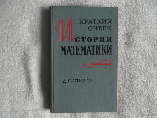 Стройк Д.Я. Краткий очерк истории математики. Пер. с нем. И.Б. Погребысского. Москва Наука 1969г.