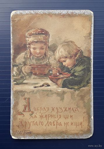 Российская Империя до 1917г. ПК худ.Елизавета Бём. "Добрая хозяика да жирныя щи,- другаго добра не ищи." Чистая.