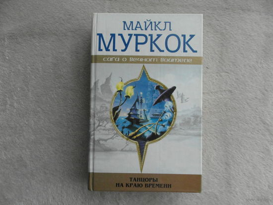 Муркок М. Танцоры на краю времени. Серия: Сага о вечном воителе. М. Эксмо 2002г.