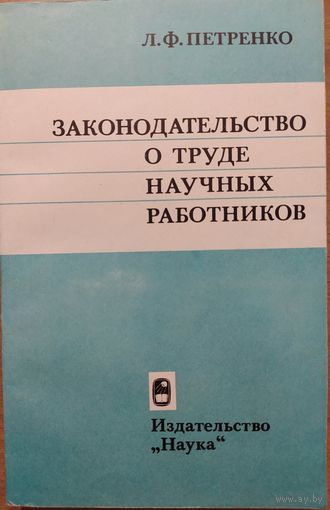 Законодательство о труде научных работников. Л.Ф.Петренко. Наука. 1982. 184 стр.