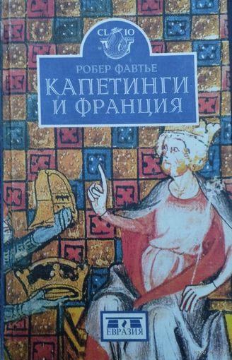 Робер Фавтье "Капетинги и Франция" серия "CLIO"