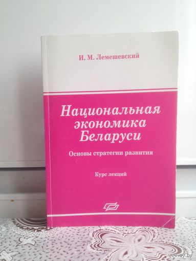 Национальная экономика Беларуси. Лемешевский И.М.  Особое место занимает анализ проблем, связанных с трансформацией отечественной экономики и формированием рыночных отношений.
