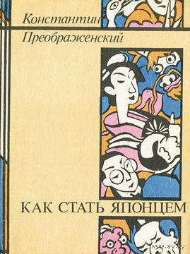Константин Преображенский. Как стать японцем.