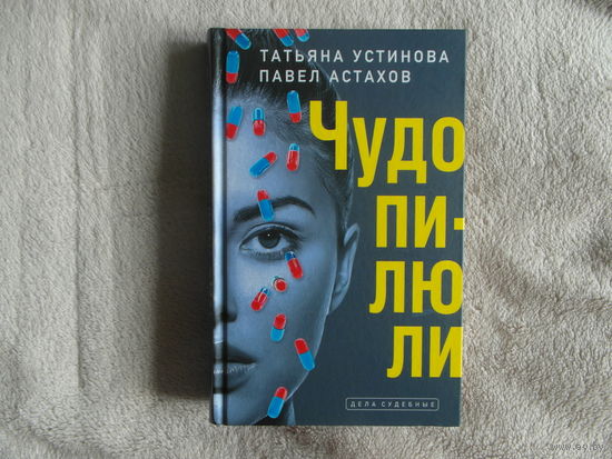 Устинова Т., Астаххов А. Чудо-пилюли. Серия: Дела судебные. М. Эксмо. 2021г.