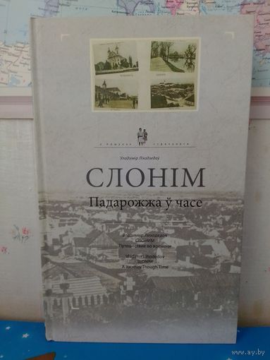 ВЛАДИМИР ЛИХОДЕДОВ. "СЛОНИМ".  В ПОИСКАХ УТРАЧЕННОГО.  ПУТЕШЕСТВИЕ ВО ВРЕМЕНИ.  НА БЕЛОРУССКОМ, РУССКОМ И АНГЛИЙСКОМ ЯЗЫКАХ.
