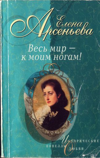Е.Арсеньева Весь мир - к моим ногам!