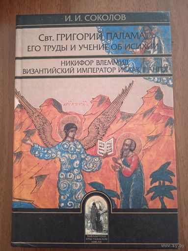 Свт. Григорий Палама, его труды и учение об исихии. Никифор Влеммид, Церковная политика византийского императора Исаака II Ангела. Соколов И. И.