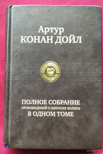 Артур К. Дойл. Полное собрание произведений о Шерлоке Холмсе в одном томе // Серия: Полное собрание в одном томе