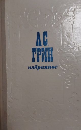 А.С.Грин, Избранное: Повесть, феерия, романы. Минск, Юнацтва, 1981, 477 с.