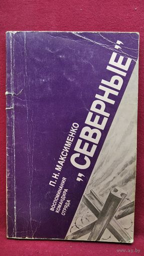 П.Н. Максименко. Северные. Воспоминания командира отряда