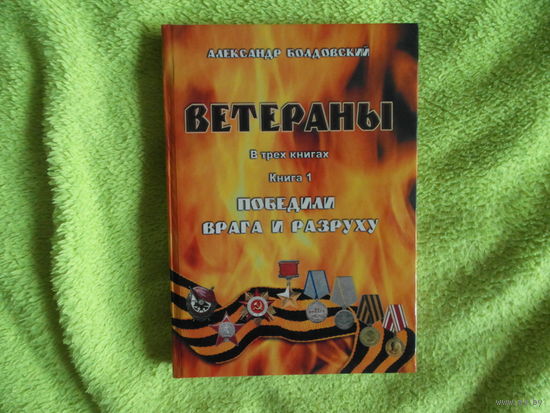 Ветераны : в 3 кн. Александр Болдовский. Кн. 1. Победили врага и разруху. 2009 г. Тираж 500 экз.