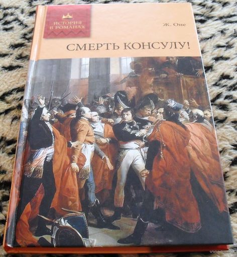 Смерть консулу! (- такой приговор вынесли Наполеону приверженцы монархии.)