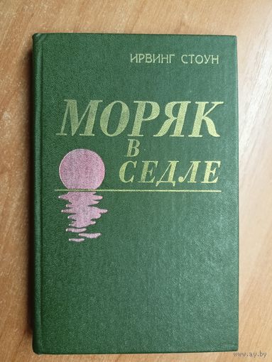 Ирвинг Стоун "Моряк в седле" 1980