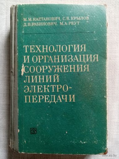 Технология и организация сооружения линий электропередачи. 1969 г М. Каетанович, С. Крылов, Д. Рабинович, М. Реут