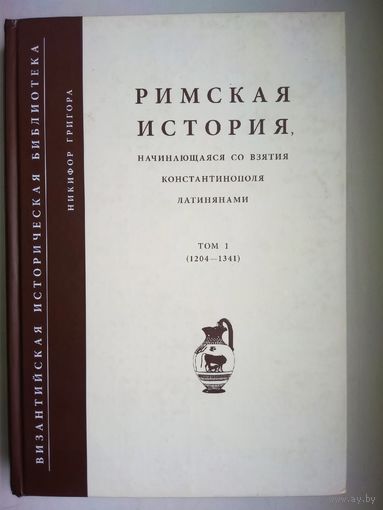 Никифор Григора "Римская история" серия "Византийская Историческая Библиотека" том 1 (1204-1341)
