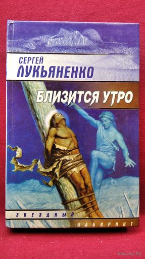 Сергей Лукьяненко. Близится утро // Серия: Звездный лабиринт
