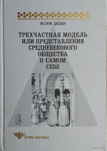 Жорж Дюби "Трехчастная модель или Представления средневекового общества о самом себе" серия "STUDIA HISTORICA"