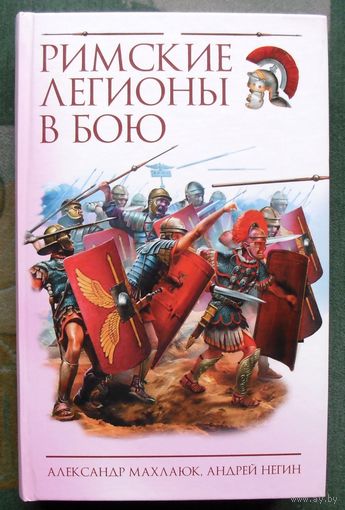 Римские легионы в бою. Александр Махлаюк, Андрей Негин. Серия Войны мечей.