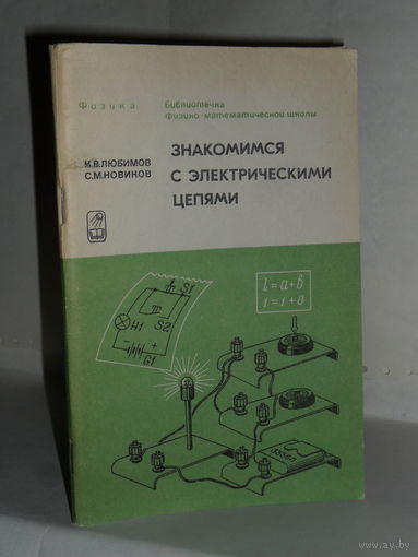 Любимов К.В., Новиков С.М. Знакомимся с электрическими цепями. Пособие для любознательных юных физиков. Серия: Библиотечка физико-математической школы. Физика.
