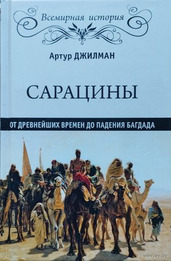Артур Джилман "Сарацины. От древнейших времен до падения Багдада" серия "Всемирная История"