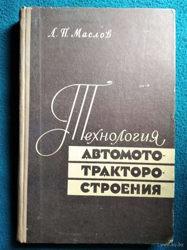 Д.П. Маслов  Технология автомототракторостроения.  1963 год