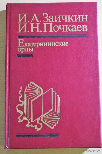 И.А. Заичкин, И.Н. Почкаев "Екатерининские орлы" Суворов, Потемкин, Григорий Орлов, Алексей Орлов, Ушаков, Дашкова, Бецкой