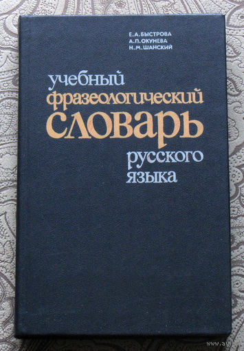 Е.А.Быстрова, А.П.Окунева, Н.М.Шанский Учебный фразеологический словарь русского языка