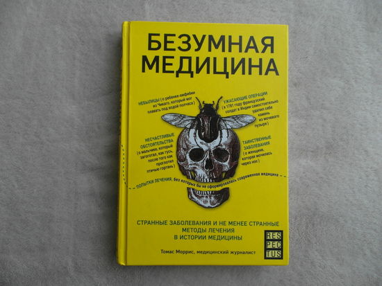 Моррис Томас. Безумная медицина. Странные заболевания и не менее странные методы лечения в истории медицины. М. Эксмо. Бомбора. 2021 г.