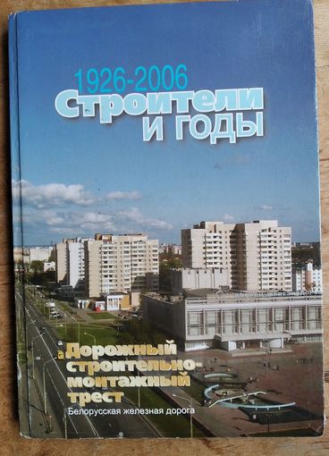 Строители и годы: 80 лет строительно-монтажному республиканскому унитарному предприятию "Дорстроймонтажтрест" Белорусской железной дороги (вехи, события, имена): 1926 - 2006.