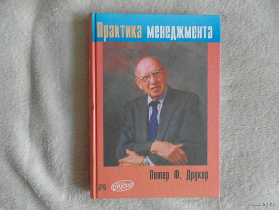 Друкер Ф. Питер Практика менеджмента. Перевод с английского. Под редакцией Я.К. Мариновича М.-СПб.-К. ИД Вильямс 2002 г.