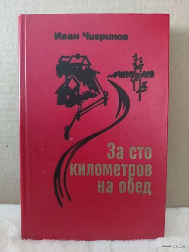 Иван Чигринов. За сто километров на обед. 1979г.