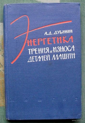 Энергетика трения и износа деталей машин. А.Д. Дубинин. 1963.