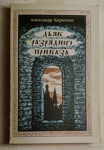 Кирюхин Александр. Дьяк Разрядного приказа: Документальное повествование о жизни и деяниях первого русского военного инженера дьяка Ивана Выродкова. 1991