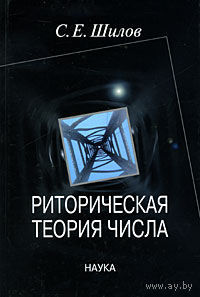 Риторическая теория числа. С. Е. Шилов Изд-во Научный совет РАН "История мировой культуры"  2006 тв. пер.