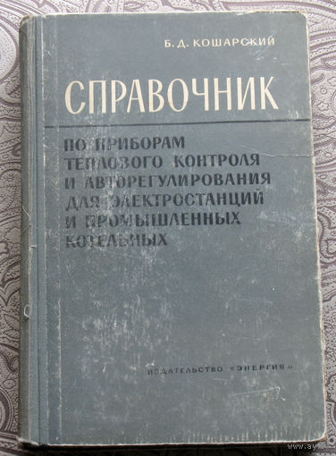 Б.Д.Кошарский Справочник по приборам теплового контроля и авторегулирования для электростанций и промышленных котельных.