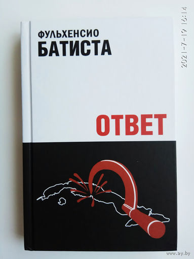 Батиста Фульхенсио. Ответ. /Записки президента Кубы (1940-1944 и 1952-1958 гг.) Фульхенсио Батисты. Редкая книга!
