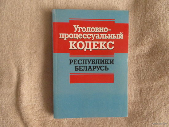 Уголовно-процессуальный кодекс Республики Беларусь. Минск. Академия МВД. 2016 г. Тираж 1200 экз.
