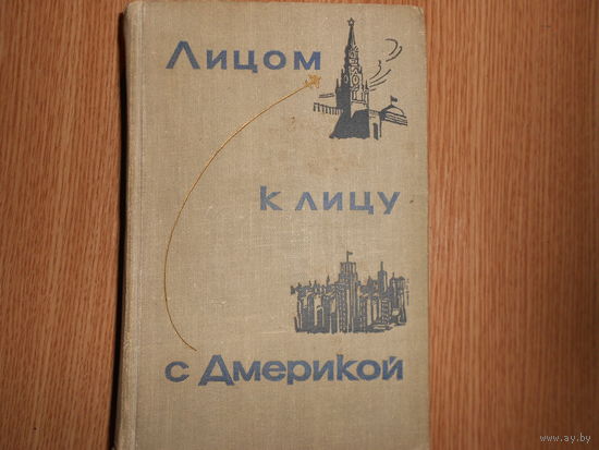 Лицом к лицу с Америкой. Рассказ о поездке Н.С. Хрущева в США. 15-27 сентября 1959 г.