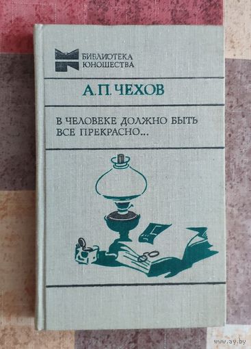 Антон Чехов В человеке должно быть все прекрасно... Серия Библиотека юношества