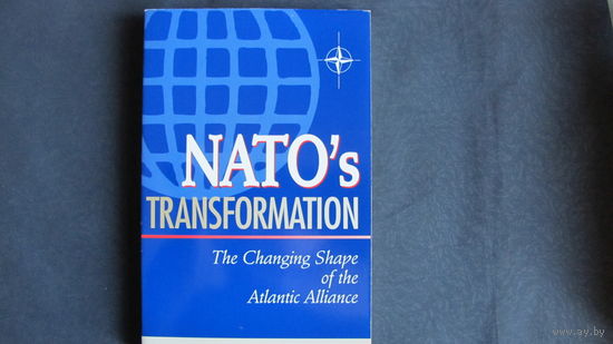 NATO's Transformation. The Changing Shape of the Atlantic Alliance