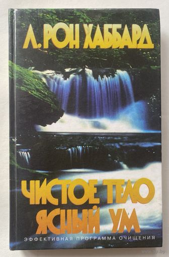 Л. РОН ХАББАРД. ЧИСТОЕ ТЕЛО ЯСНЫЙ УМ /Эффективная программа очищения. М.: Нью Эра  2000г.