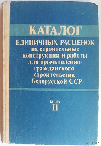 Каталог единичных расценок на строительные конструкции и работы для промышленно-гражданского строительства Белорусской ССР. Книга II. 1984 год. Белгоспроект