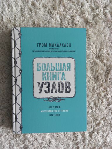Большая книга узлов. 420 узлов, инструментов и техник плетения Грэм Маклахлен