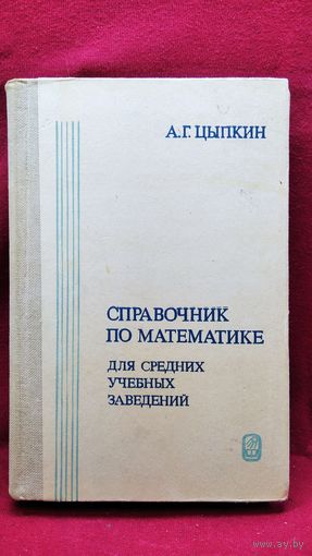 А.Г. Цыпкин  Справочник по математике для средних учебных заведений