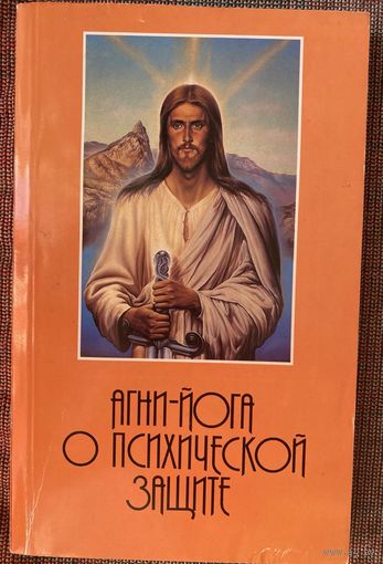 Агни-Йога о психической защите, борьбе с силами тьмы и победе над страхом. /Серия: Учения для человечества. М. Яхтсмен 1996 г.