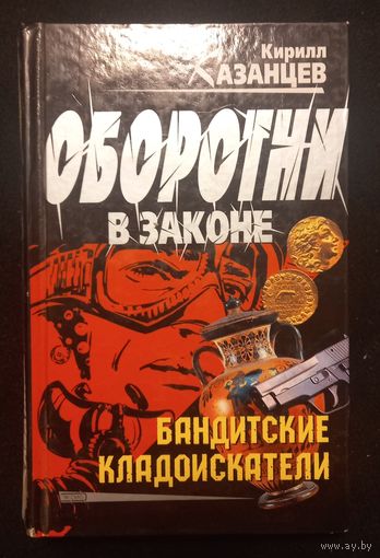 Кирилл Казанцев - Оборотни в законе . Бандитские кладоискатели