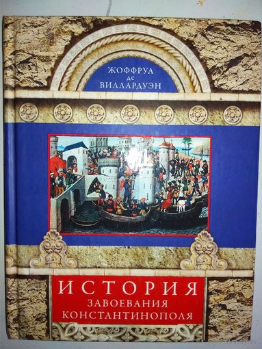 Жоффруа де Виллардуэн "История завоевания Константинополя"